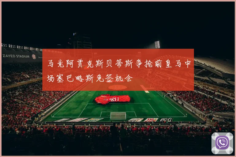 马竞阿贾克斯贝蒂斯争抢前皇马中场塞巴略斯免签机会
